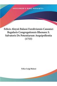 Felicis Aloysii Balassi Foroliviensis Canonici Regularis Congregationsis Rhenanx S. Salvatoris de Potentiarum Aequipollentia (1753)