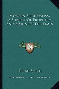 Modern Spiritualism a Subject of Prophecy and a Sign of the Times