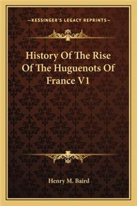 History Of The Rise Of The Huguenots Of France V1