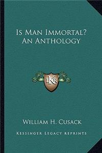 Is Man Immortal? an Anthology