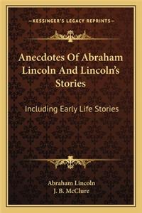 Anecdotes Of Abraham Lincoln And Lincoln's Stories