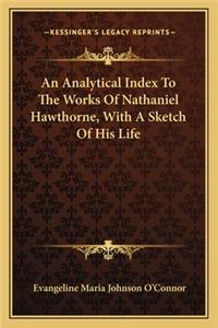 Analytical Index to the Works of Nathaniel Hawthorne, with a Sketch of His Life