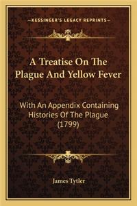 Treatise on the Plague and Yellow Fever a Treatise on the Plague and Yellow Fever