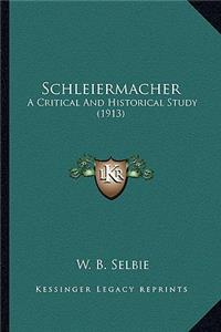 Schleiermacher: A Critical And Historical Study (1913)