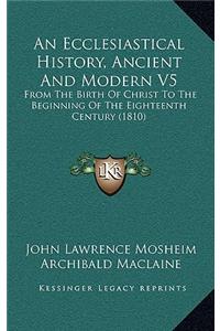 An Ecclesiastical History, Ancient And Modern V5