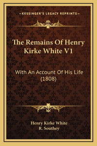 The Remains of Henry Kirke White V1