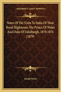 Notes Of The Visits To India Of Their Royal Highnesses The Prince Of Wales And Duke Of Edinburgh, 1870-1876 (1879)
