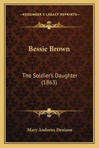 Bessie Brown: The Soldier's Daughter (1863)