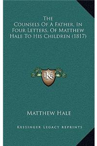 The Counsels Of A Father, In Four Letters, Of Matthew Hale To His Children (1817)