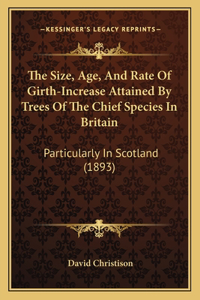 The Size, Age, And Rate Of Girth-Increase Attained By Trees Of The Chief Species In Britain