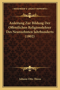 Anleitung Zur Bildung Der Offentlichen Religionslehrer Des Neunzehnten Jahrhunderts (1802)