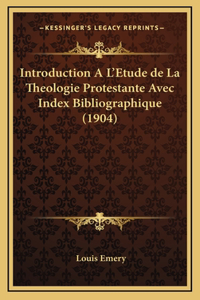 Introduction A L'Etude de La Theologie Protestante Avec Index Bibliographique (1904)