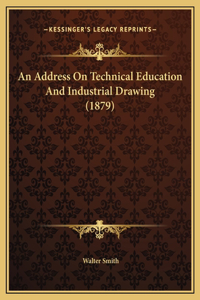 An Address On Technical Education And Industrial Drawing (1879)