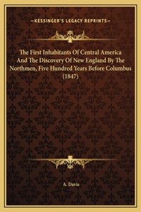 The First Inhabitants Of Central America And The Discovery Of New England By The Northmen, Five Hundred Years Before Columbus (1847)