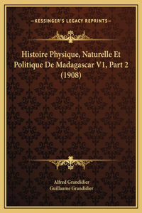 Histoire Physique, Naturelle Et Politique De Madagascar V1, Part 2 (1908)