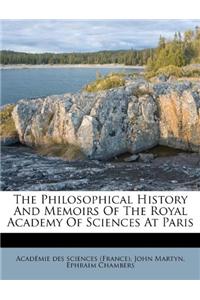 The Philosophical History and Memoirs of the Royal Academy of Sciences at Paris