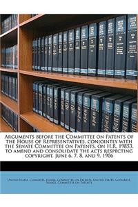Arguments Before the Committee on Patents of the House of Representatives, Conjointly with the Senate Committee on Patents, on H.R. 19853, to Amend and Consolidate the Acts Respecting Copyright. June 6, 7, 8, and 9, 1906