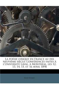 La Poesie Lyrique En France Au Dix Neuvieme Siecle: Conferences Faites A L'Universite Laval, a Montreal, Les 12, 13, 14, 15, Et 16 Avril 1898