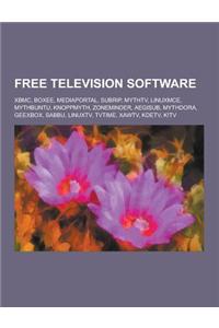 Free Television Software: Xbmc, Boxee, Mediaportal, Subrip, Mythtv, Linuxmce, Mythbuntu, Knoppmyth, Zoneminder, Aegisub, Mythdora, Geexbox, Sabb