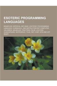 Esoteric Programming Languages: Brainfuck, Intercal, Befunge, Esoteric Programming Language, Kvikkalkul, One Instruction Set Computer, Unlambda, Malbo