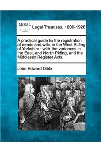 A Practical Guide to the Registration of Deeds and Wills in the West Riding of Yorkshire