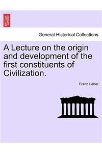 Lecture on the Origin and Development of the First Constituents of Civilization.