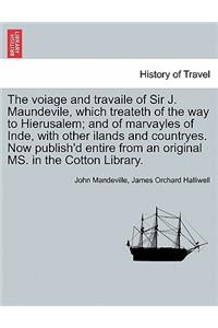 The Voiage and Travaile of Sir J. Maundevile, Which Treateth of the Way to Hierusalem; And of Marvayles of Inde, with Other Ilands and Countryes. Now Publish'd Entire from an Original Ms. in the Cotton Library.