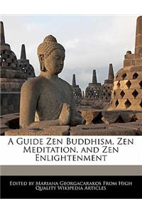 A Guide Zen Buddhism, Zen Meditation, and Zen Enlightenment