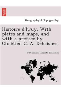 Histoire d'Iwuy. With plates and maps, and with a preface by Chrétien C. A. Dehaisnes