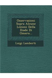 Osservazioni Sopra Alcune Lezioni Della Iliade Di Omero...