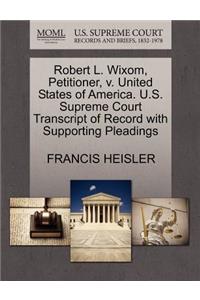 Robert L. Wixom, Petitioner, V. United States of America. U.S. Supreme Court Transcript of Record with Supporting Pleadings