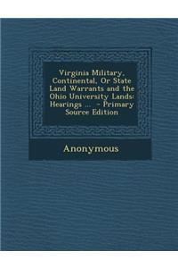 Virginia Military, Continental, or State Land Warrants and the Ohio University Lands: Hearings ...