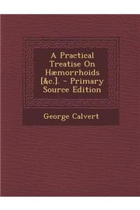 A Practical Treatise on Haemorrhoids [&C.].