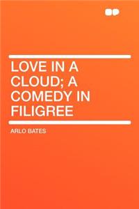 Love in a Cloud; A Comedy in Filigree