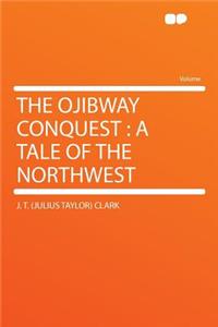 The Ojibway Conquest: A Tale of the Northwest