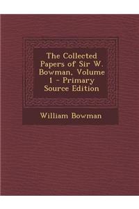 The Collected Papers of Sir W. Bowman, Volume 1 - Primary Source Edition
