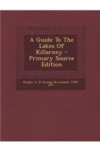 A Guide to the Lakes of Killarney - Primary Source Edition