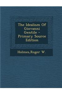 The Idealism of Giovanni Gentile - Primary Source Edition