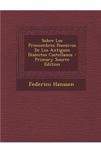Sobre Los Pronombres Posesivos de Los Antiguos Dialectos Castellanos - Primary Source Edition