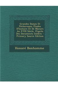 Grandes Dames Et Pecheresses: Etudes D'Histoire Et de Moeurs Au XVIII Siecle, D'Apres Des Documents Inedits