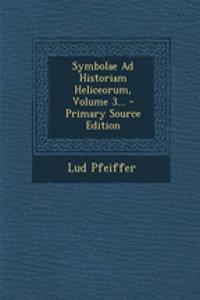 Symbolae Ad Historiam Heliceorum, Volume 3... - Primary Source Edition