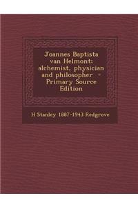 Joannes Baptista Van Helmont; Alchemist, Physician and Philosopher