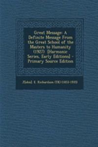 Great Message: A Definite Message from the Great School of the Masters to Humanity (1927) [Harmonic Series, Early Editions]