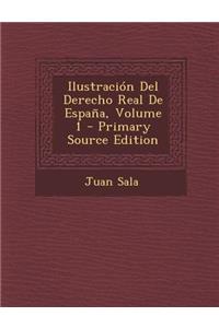 Ilustracion del Derecho Real de Espana, Volume 1 - Primary Source Edition