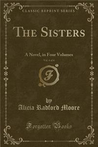 The Sisters, Vol. 4 of 4: A Novel, in Four Volumes (Classic Reprint)