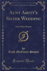 Aunt Amity's Silver Wedding: And Other Stories (Classic Reprint)