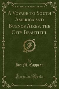 A Voyage to South America and Buenos Aires, the City Beautiful (Classic Reprint)