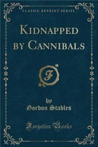 Kidnapped by Cannibals (Classic Reprint)