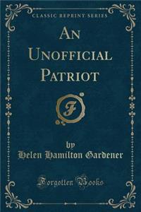 An Unofficial Patriot (Classic Reprint)