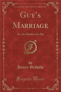 Guy's Marriage: Or, the Shadow of a Sin (Classic Reprint)